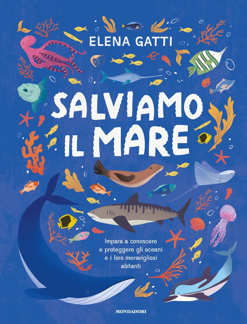 Libro Salviamo il mare. Impara a conoscere e proteggere gli oceani e i loro meravigliosi abitanti di Elena Gatti - ean 9788804802341 - Mondadori