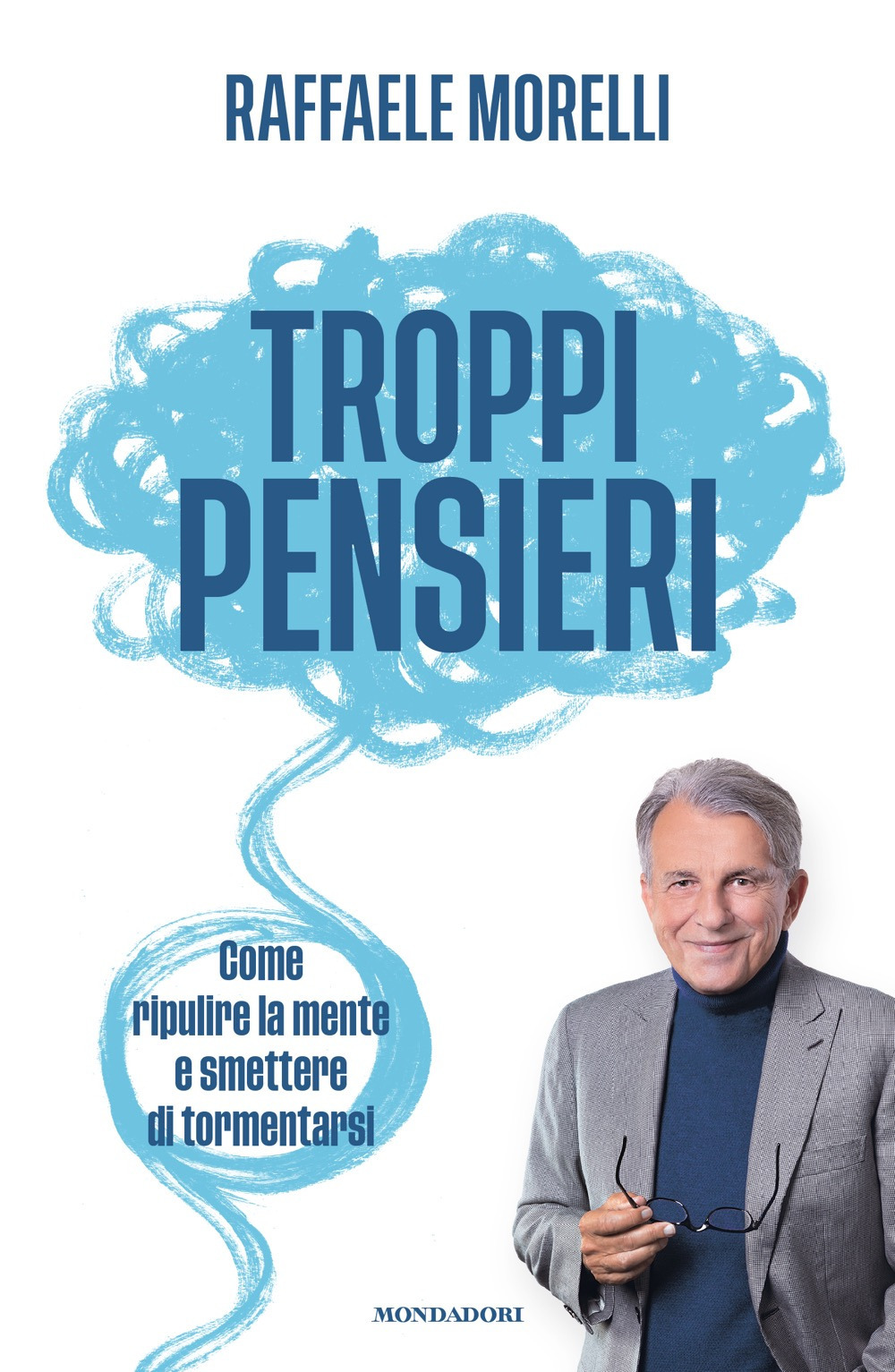 Libro Troppi pensieri. Come ripulire la mente e smettere di tormentarsi di Raffaele Morelli - ean 9788804802983 - Mondadori