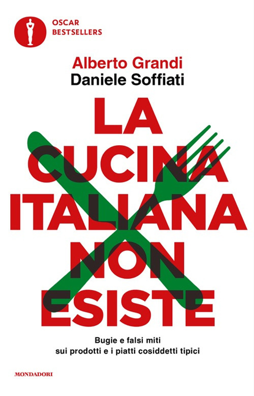 Libro cucina italiana non esiste. Bugie e falsi miti sui prodotti e i piatti cosiddetti tipici di Alberto Grandi; Daniele Soffiati - ean 9788804804284 - Mondadori