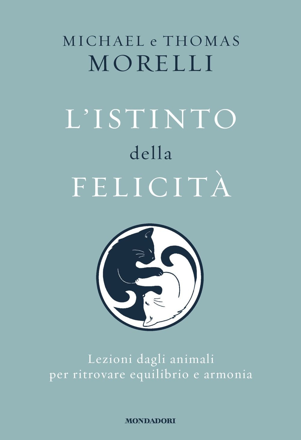Libro istinto della felicità. Lezioni dagli animali per ritrovare equilibrio e armonia di Michael Morelli; Thomas Morelli - ean 9788804804550 - Mondadori