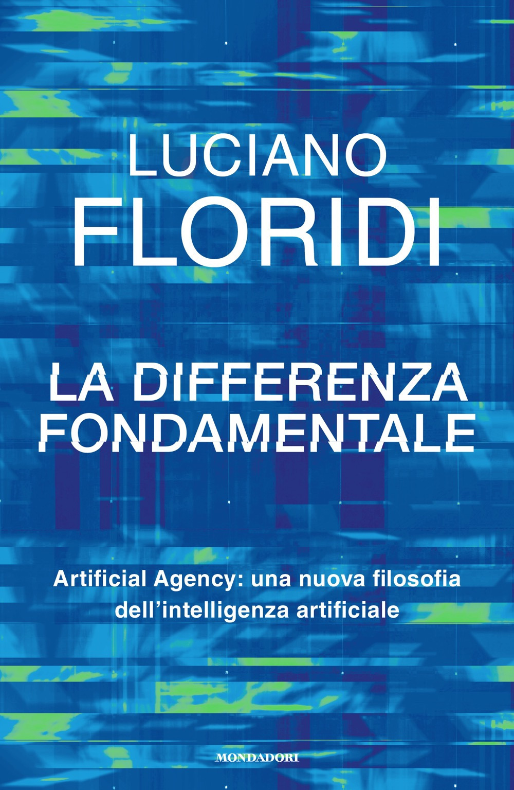 Libro differenza fondamentale. Artificial Agency: una nuova filosofia dell'intelligenza artificiale di Luciano Floridi - ean 9788804805854 - Mondadori