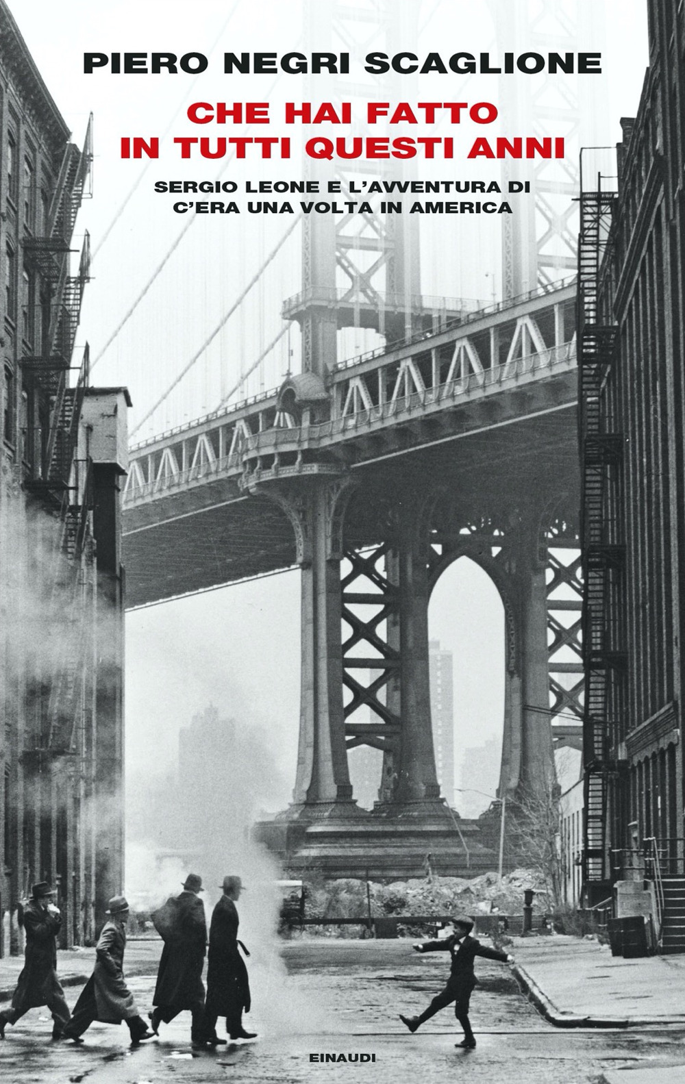 Libro Che hai fatto in tutti questi anni. Sergio Leone e l'avventura di «C'era una volta in America» di Piero Negri Scaglione - ean 9788806208790 - Einaudi