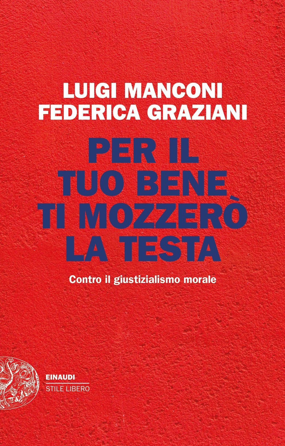 Libro Per il tuo bene ti mozzerò la testa. Contro il giustizialismo morale di Luigi Manconi; Federica Graziani - ean 9788806241629 - Einaudi
