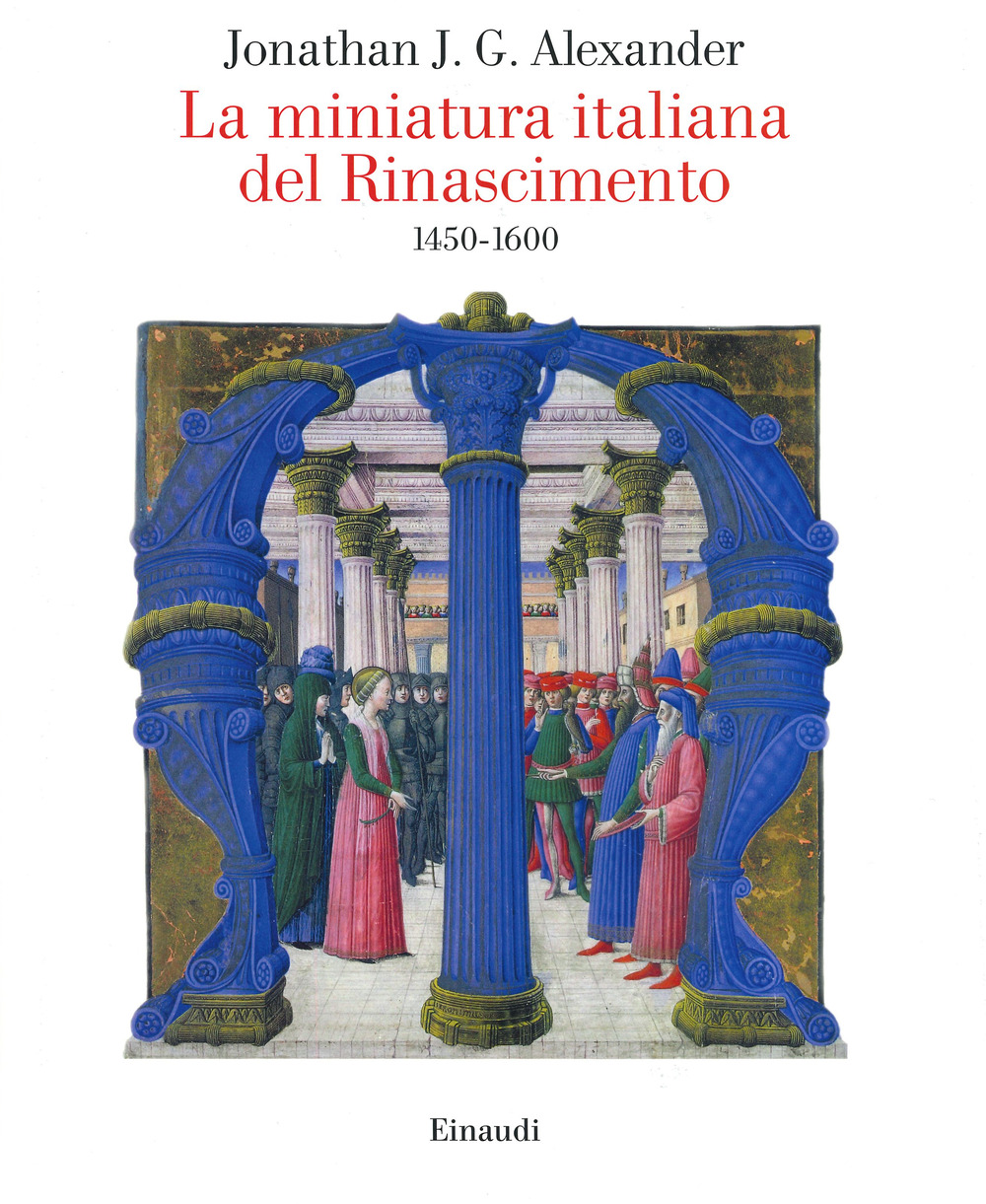 Libro miniatura italiana del Rinascimento 1450-1600 di Jonathan J. G. Alexander - ean 9788806244897 - Einaudi