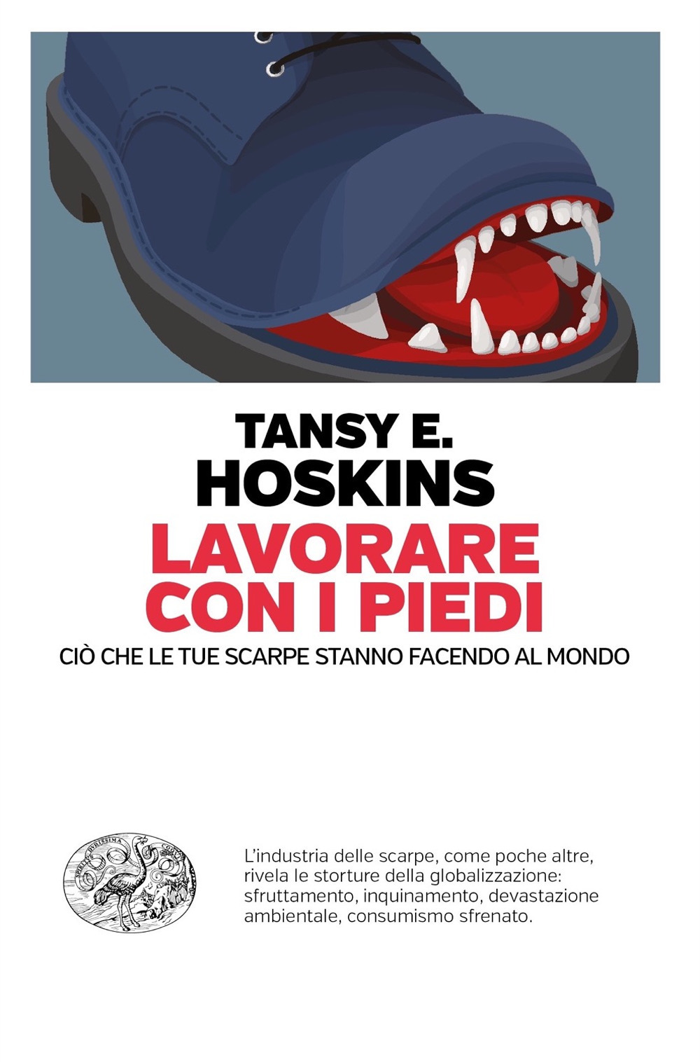 Libro Lavorare con i piedi. Ciò che le tue scarpe stanno facendo al mondo di Tansy E. Hoskins - ean 9788806247515 - Einaudi