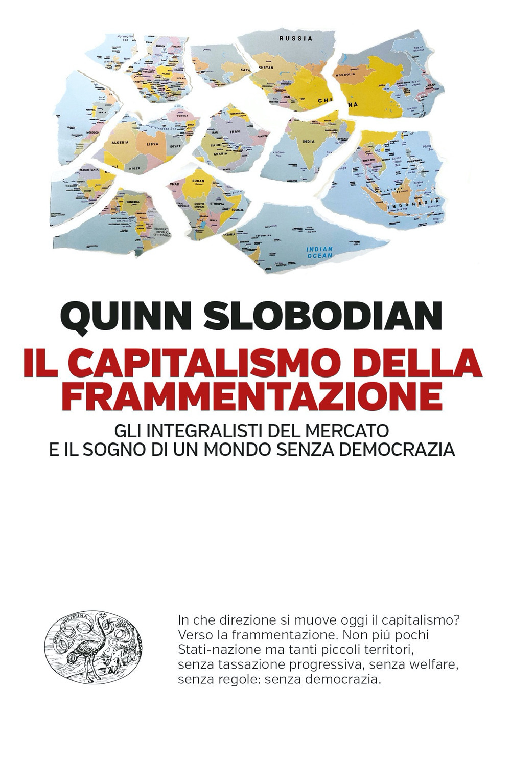 Libro capitalismo della frammentazione. Gli integralisti del mercato e il sogno di un mondo senza democrazia di Quinn Slobodian - ean 9788806251765 - Einaudi