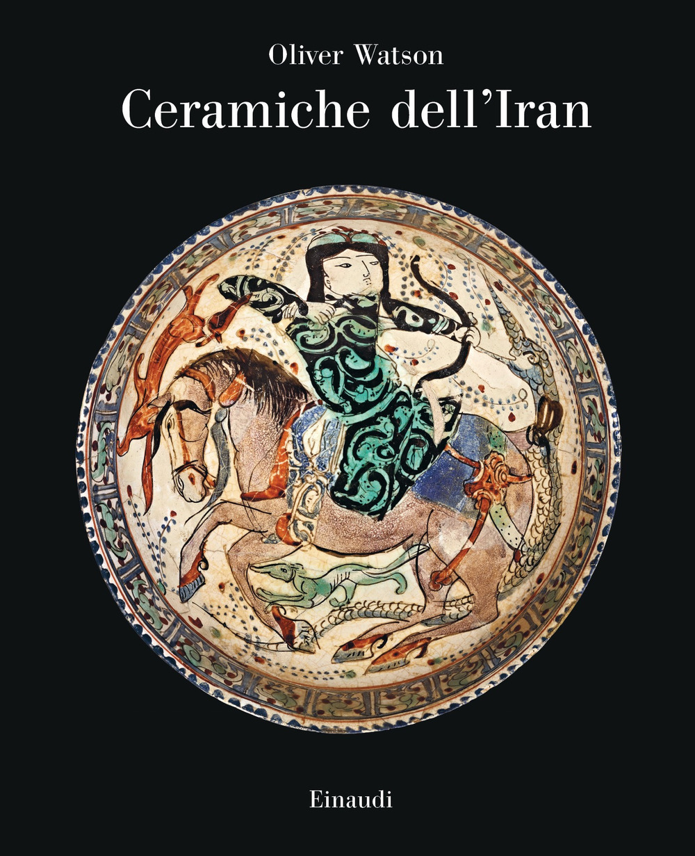 Libro Ceramiche dell'Iran. Il vasellame islamico della Collezione Sarikhani di Oliver Watson - ean 9788806253165 - Einaudi