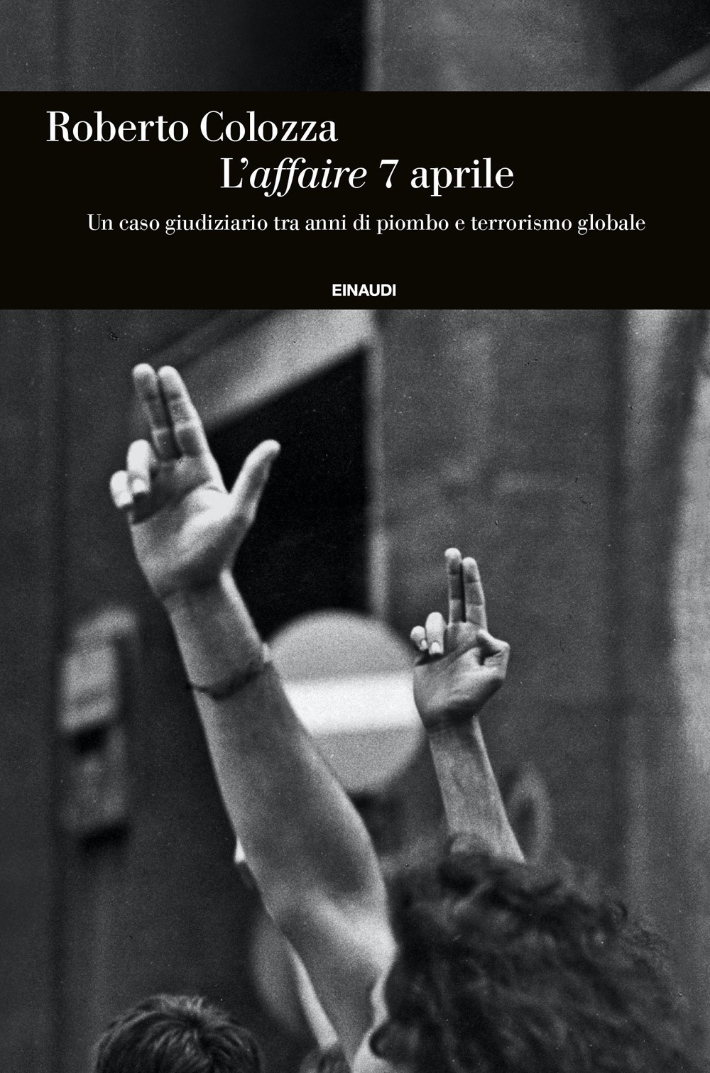 Libro affaire 7 aprile. Un caso giudiziario tra anni di piombo e terrorismo globale di Roberto Colozza - ean 9788806254780 - Einaudi