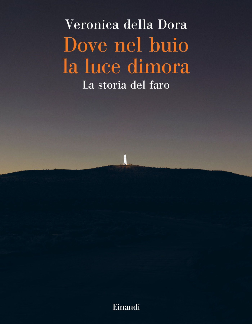 Libro Dove nel buio la luce dimora. La storia del faro di Veronica Della Dora - ean 9788806258535 - Einaudi