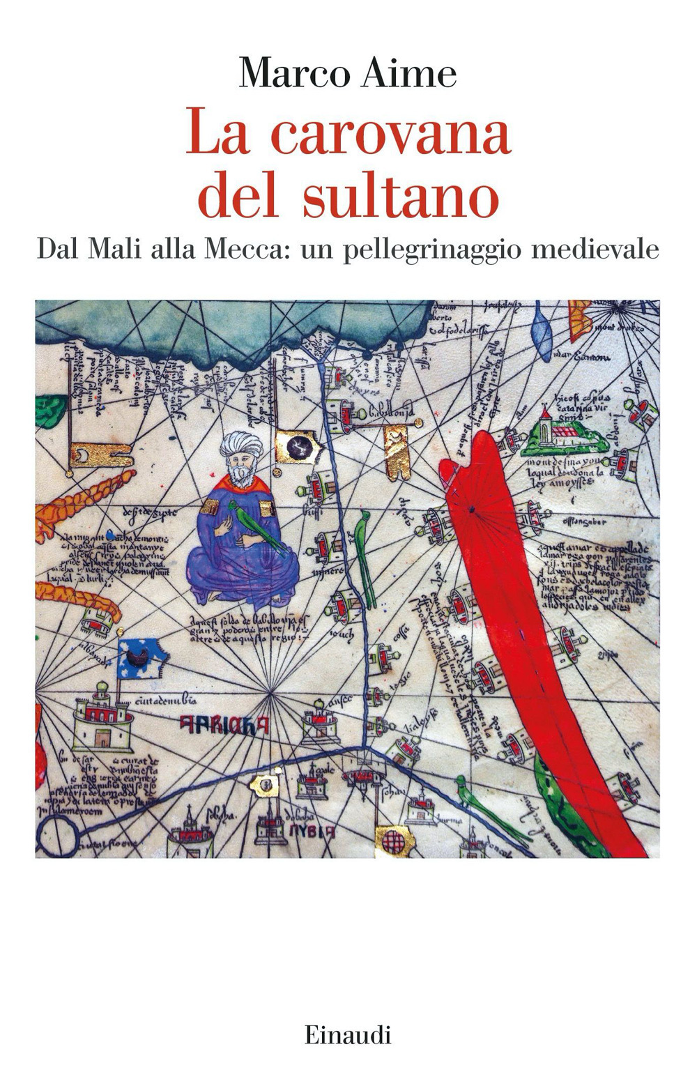Libro carovana del sultano. Dal Mali alla Mecca: un pellegrinaggio medievale di Marco Aime - ean 9788806259518 - Einaudi