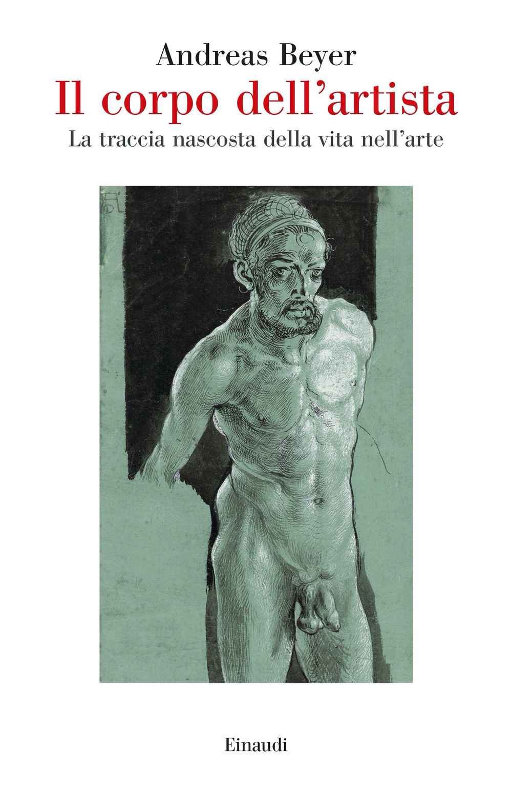 Libro corpo dell'artista. La traccia nascosta della vita nell’arte di Andreas Beyer - ean 9788806261221 - Einaudi