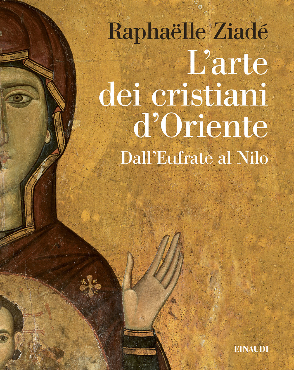 Libro arte dei cristiani d'Oriente. Dall’Eufrate al Nilo di Raphaëlle Ziadé - ean 9788806263331 - Einaudi