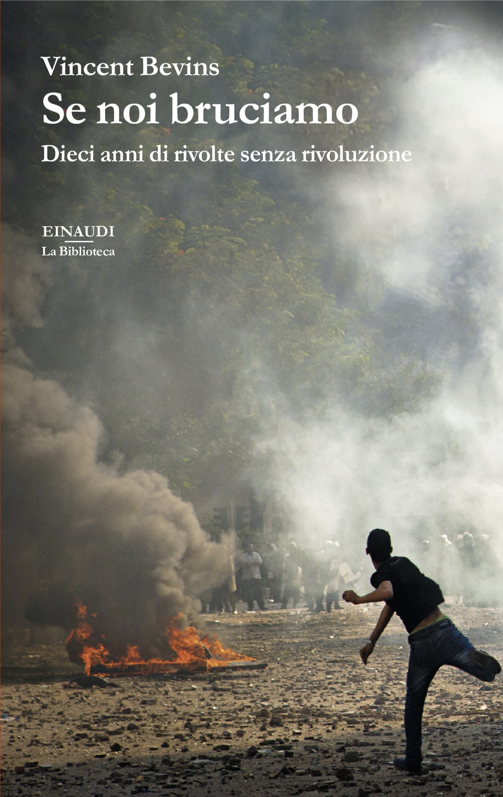 Libro Se noi bruciamo. Dieci anni di rivolte senza rivoluzione di Vincent Bevins - ean 9788806263973 - Einaudi