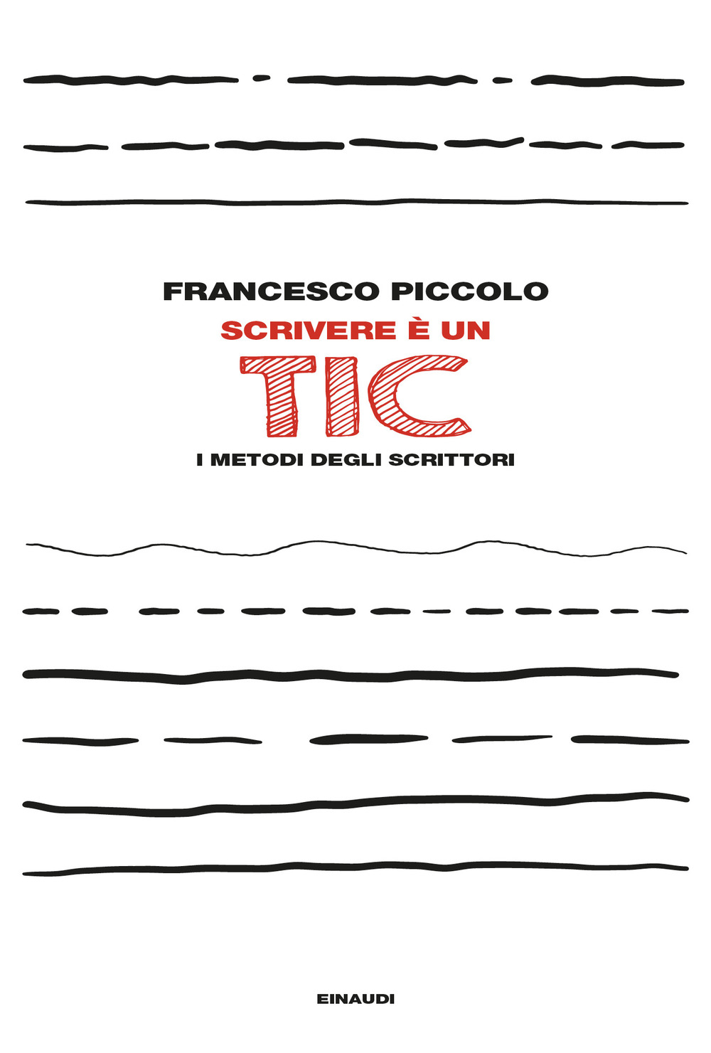 Libro Scrivere è un tic. I metodi degli scrittori di Francesco Piccolo - ean 9788806264642 - Einaudi