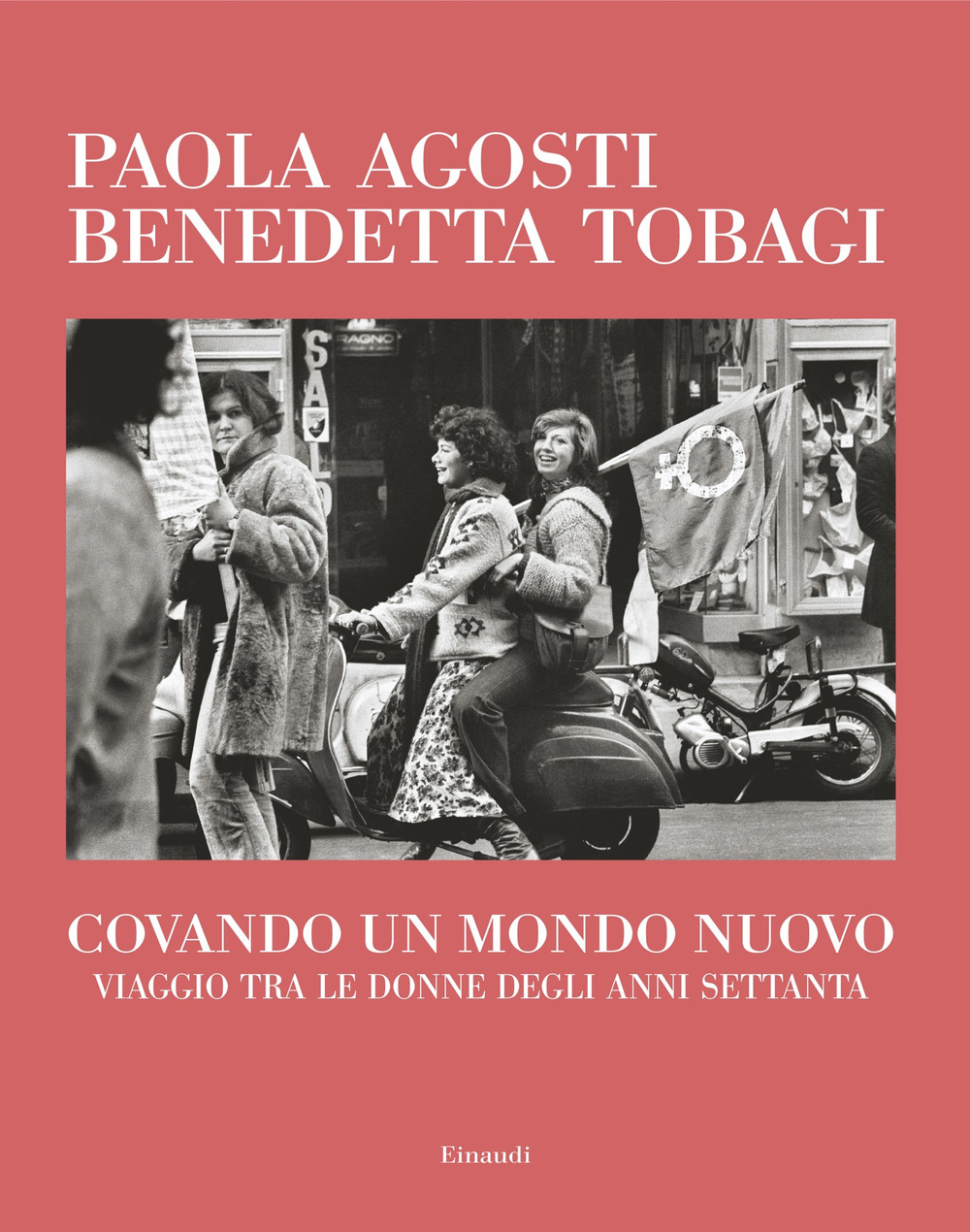 Libro Covando un mondo nuovo. Viaggio tra le donne degli anni Settanta di Paola Agosti; Benedetta Tobagi - ean 9788806265090 - Einaudi