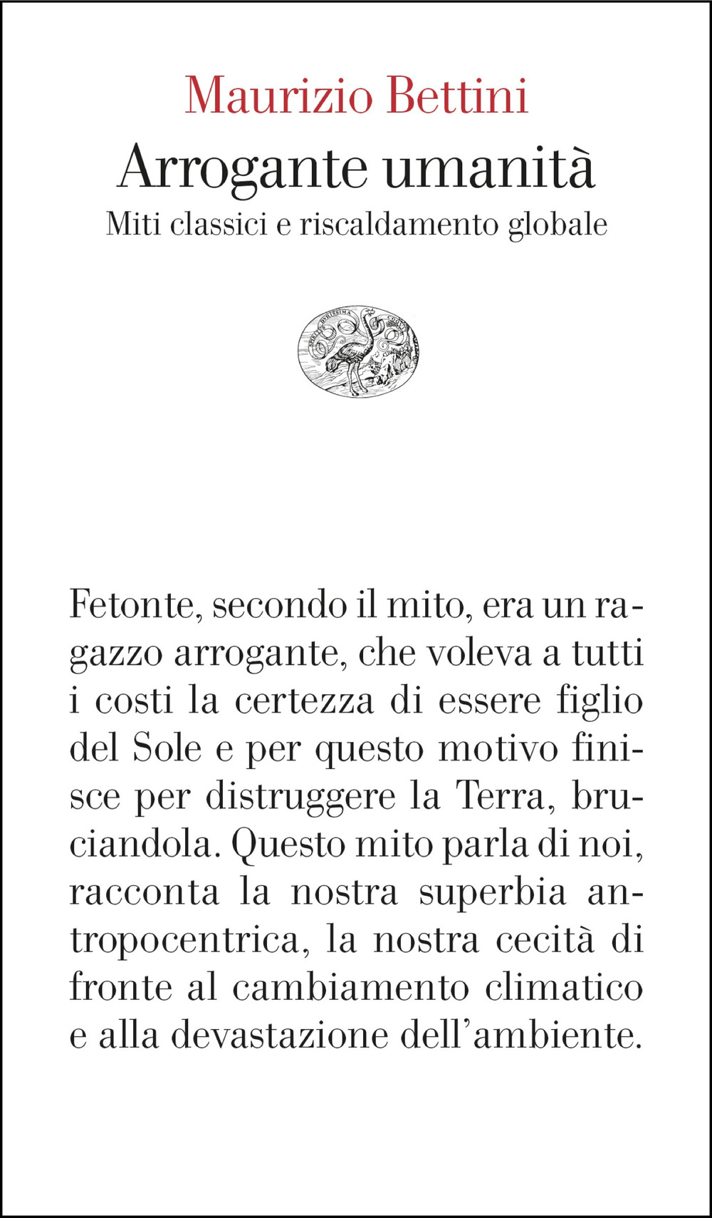 Libro Arrogante umanità. Miti classici e riscaldamento globale di Maurizio Bettini - ean 9788806265595 - Einaudi