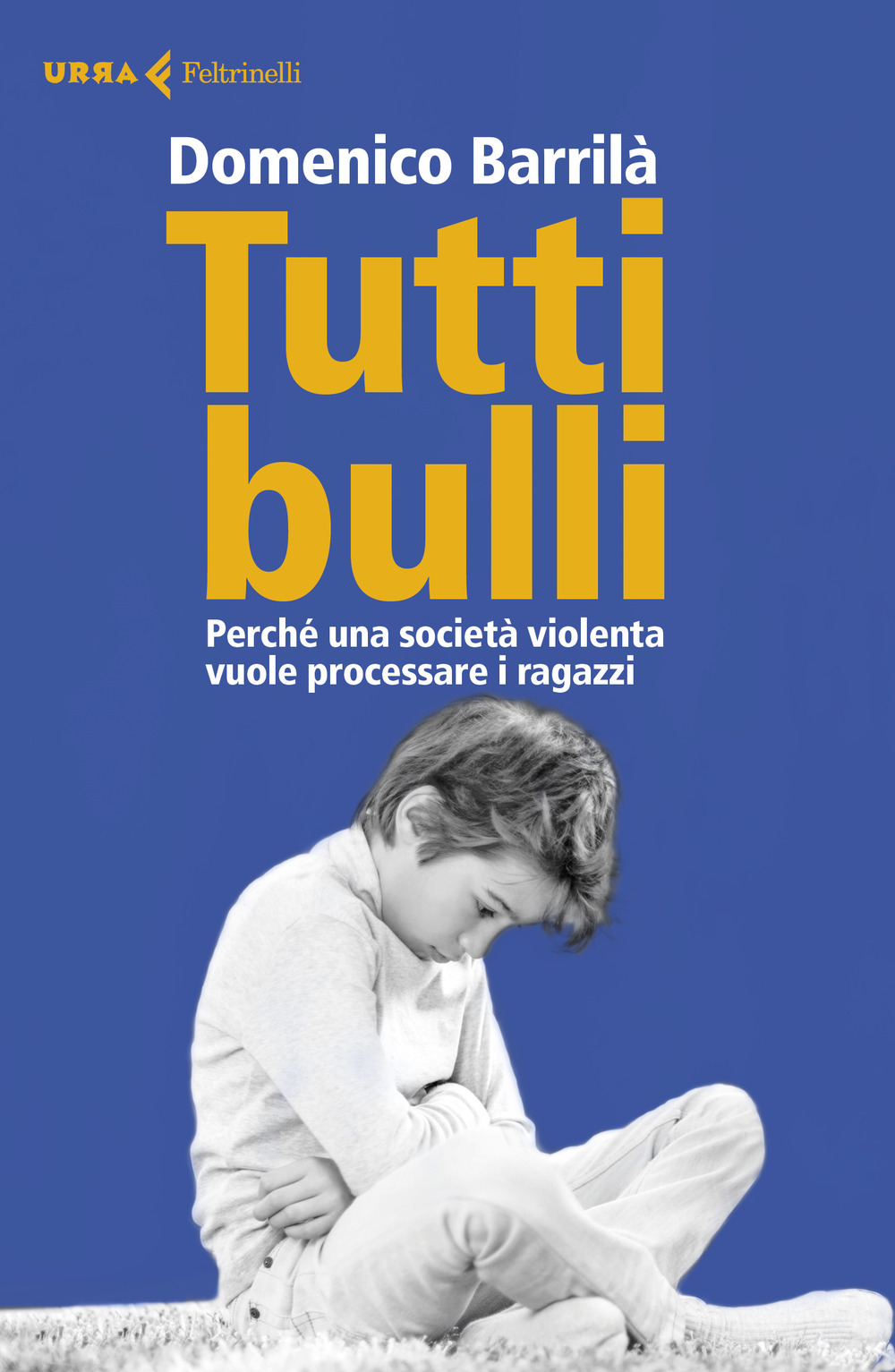 Libro Tutti bulli. Perché una società violenta vuole processare i ragazzi di Domenico Barrilà - ean 9788807091346 - Feltrinelli