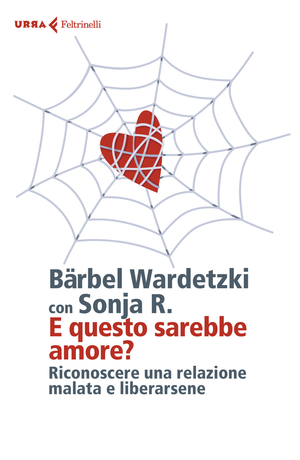 Libro E questo sarebbe amore? Riconoscere una relazione malata e liberarsene di Bärbel Wardetzki; Sonia R. - ean 9788807091599 - Feltrinelli