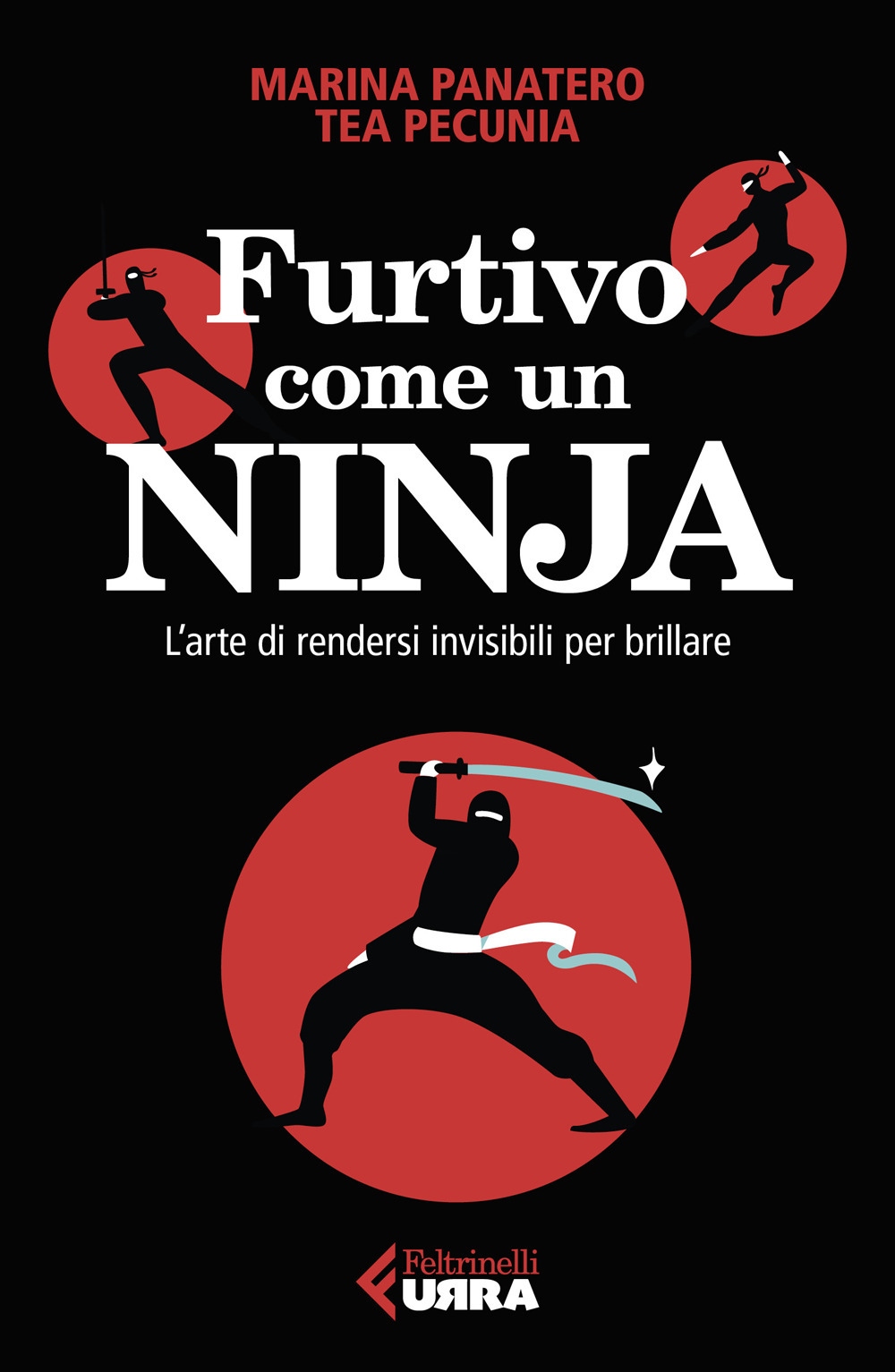 Libro Furtivo come un ninja. L'arte di rendersi invisibili per eccellere di Marina Panatero; Tea Pecunia - ean 9788807091681 - Feltrinelli