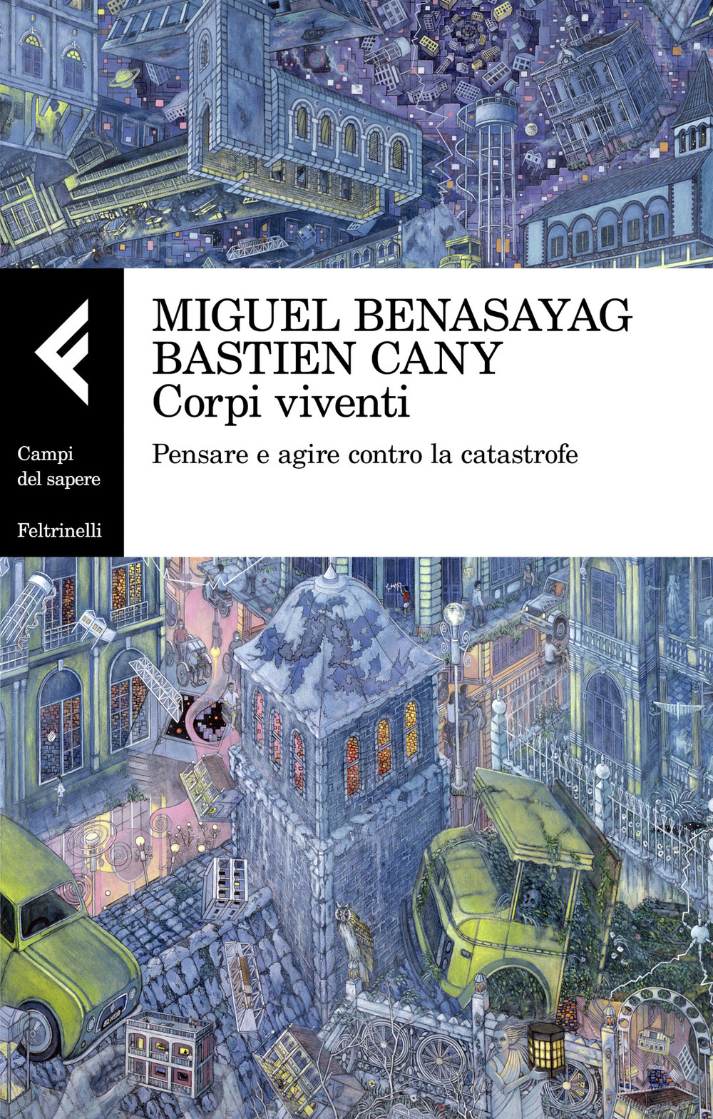 Libro Corpi viventi. Pensare e agire contro la catastrofe di Miguel Benasayag; Bastien Cany - ean 9788807105661 - Feltrinelli
