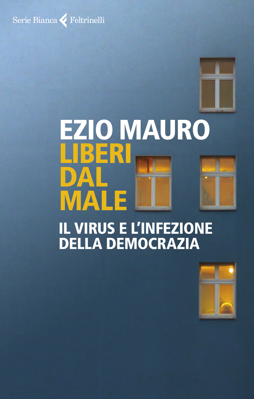 Libro Liberi dal male. Il virus e l'infezione della democrazia di Ezio Mauro - ean 9788807173851 - Feltrinelli