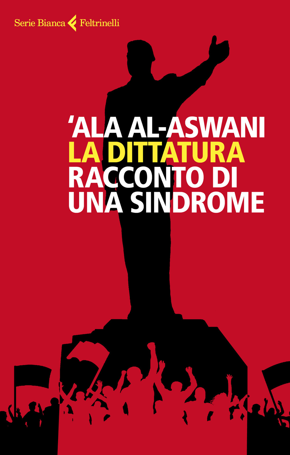 Libro dittatura. Racconto di una sindrome di 'Ala Al-Aswani - ean 9788807173868 - Feltrinelli