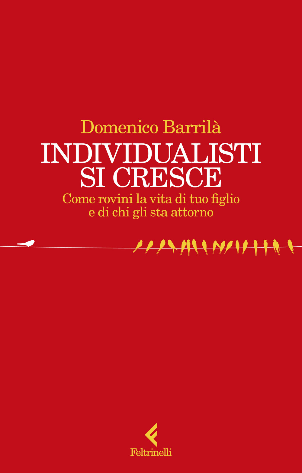 Libro Individualisti si cresce. Come rovini la vita di tuo figlio e di chi gli sta attorno di Domenico Barrilà - ean 9788807174551 - Feltrinelli
