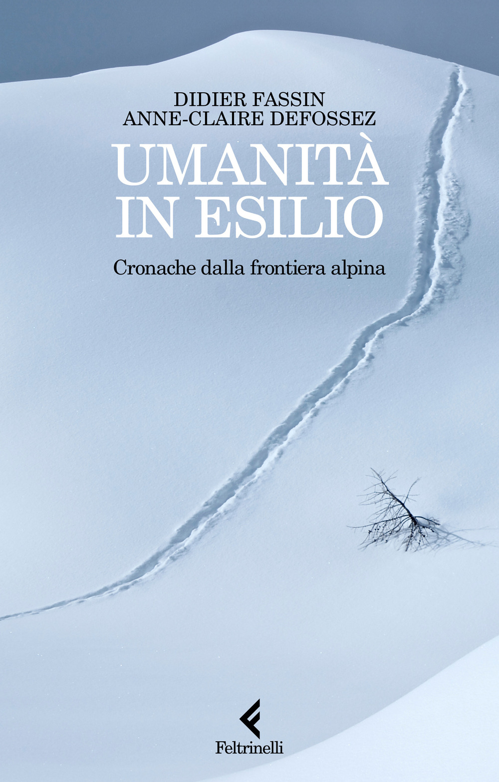 Libro Umanità in esilio. Cronache dalla frontiera alpina di Didier Fassin; Anne-Claire Defossez - ean 9788807174827 - Feltrinelli
