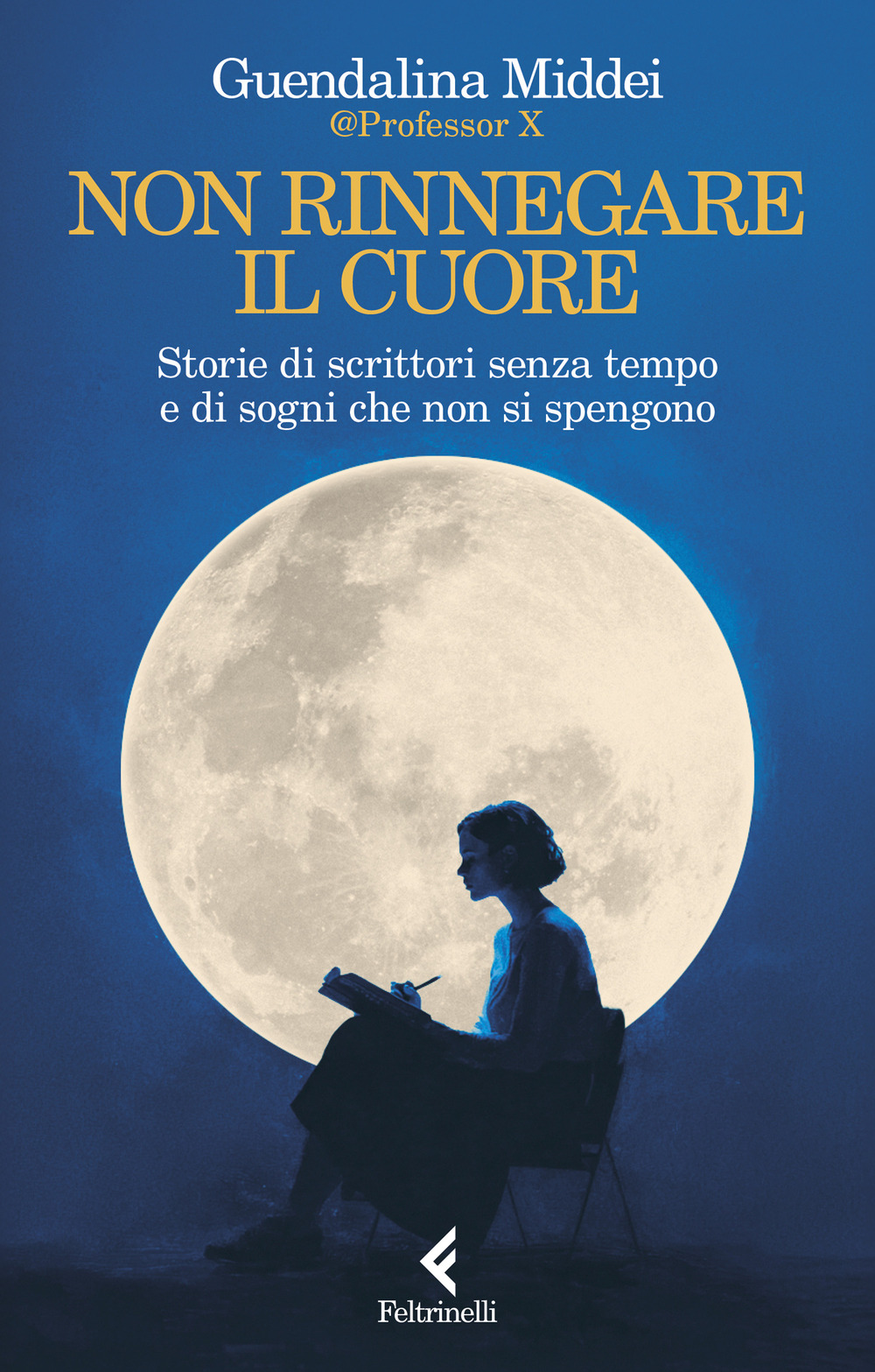 Libro Non rinnegare il cuore. Storie di scrittori senza tempo e di sogni che non si spengono di Guendalina Middei - ean 9788807175220 - Feltrinelli