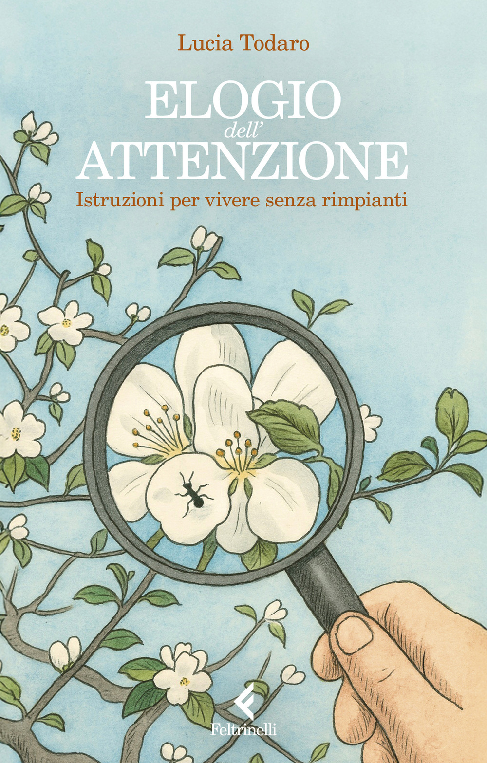 Libro Elogio dell'attenzione. Istruzioni per vivere senza rimpianti di Lucia Todaro - ean 9788807175398 - Feltrinelli