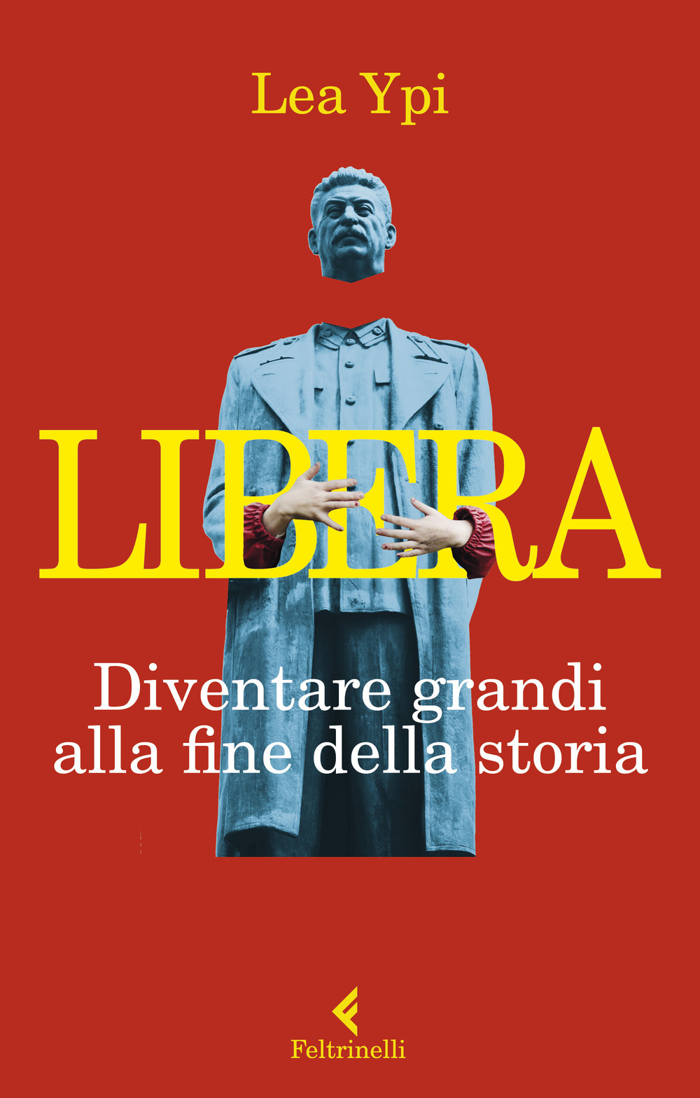 Libro Libera. Diventare grandi alla fine della storia di Lea Ypi - ean 9788807493218 - Feltrinelli