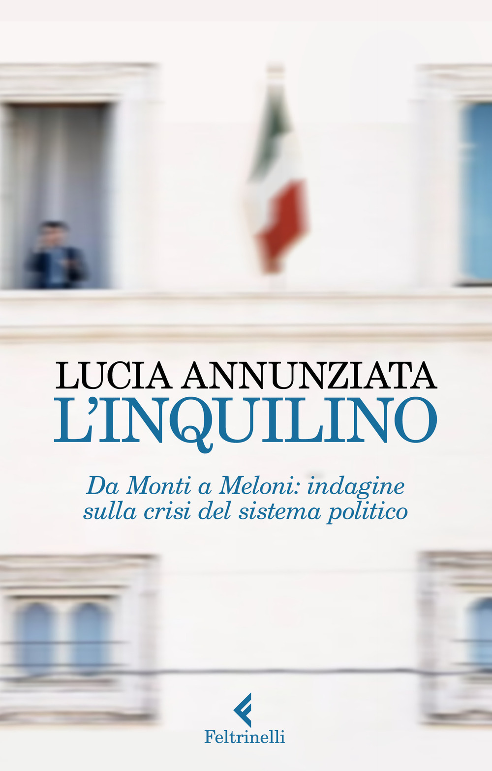 Libro inquilino. Da Monti a Meloni: indagine sulla crisi del sistema politico di Lucia Annunziata - ean 9788807493478 - Feltrinelli