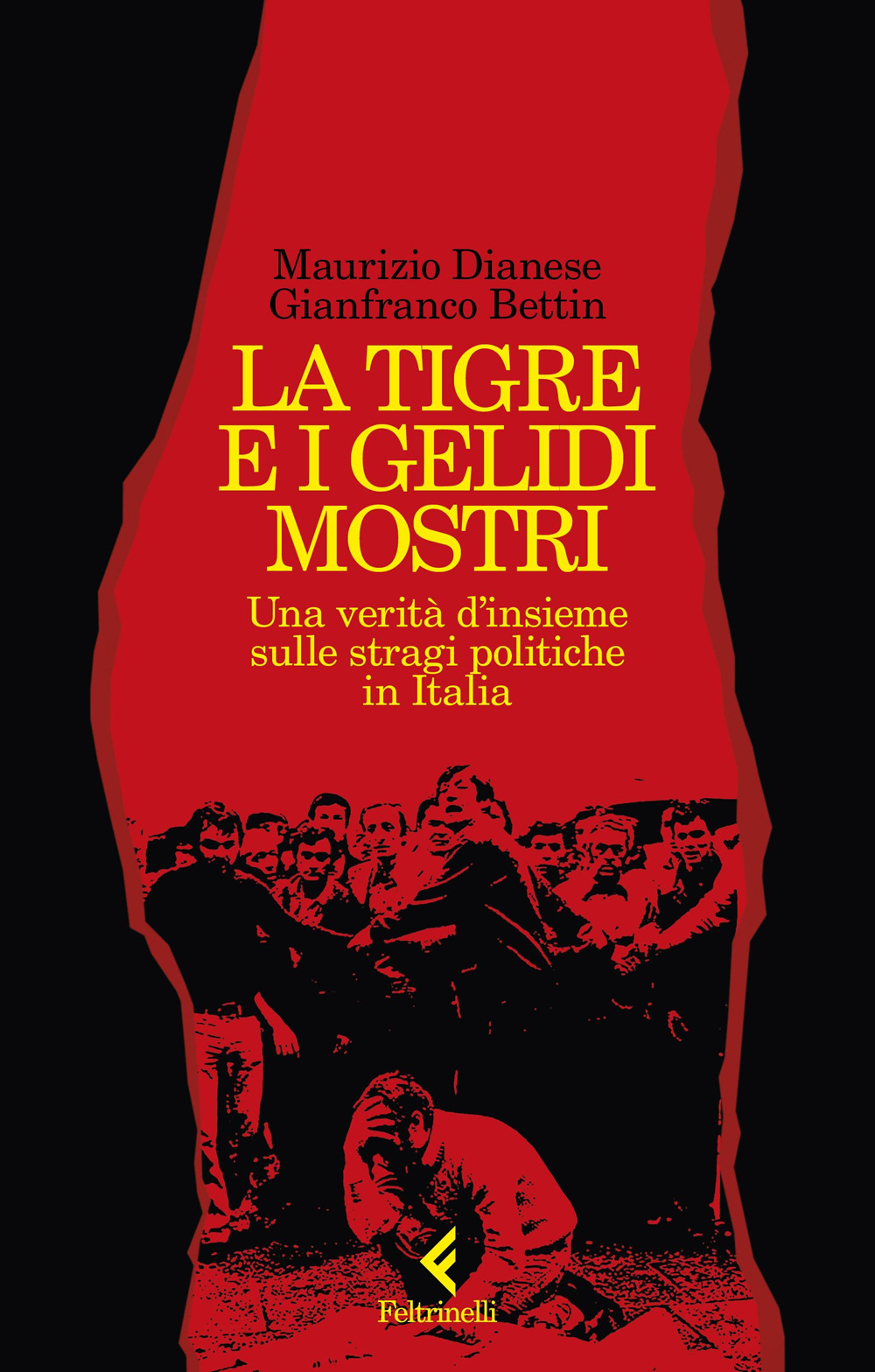 Libro tigre e i gelidi mostri. Una verità d'insieme sulle stragi politiche in Italia di Gianfranco Bettin; Maurizio Dianese - ean 9788807493737 - Feltrinelli