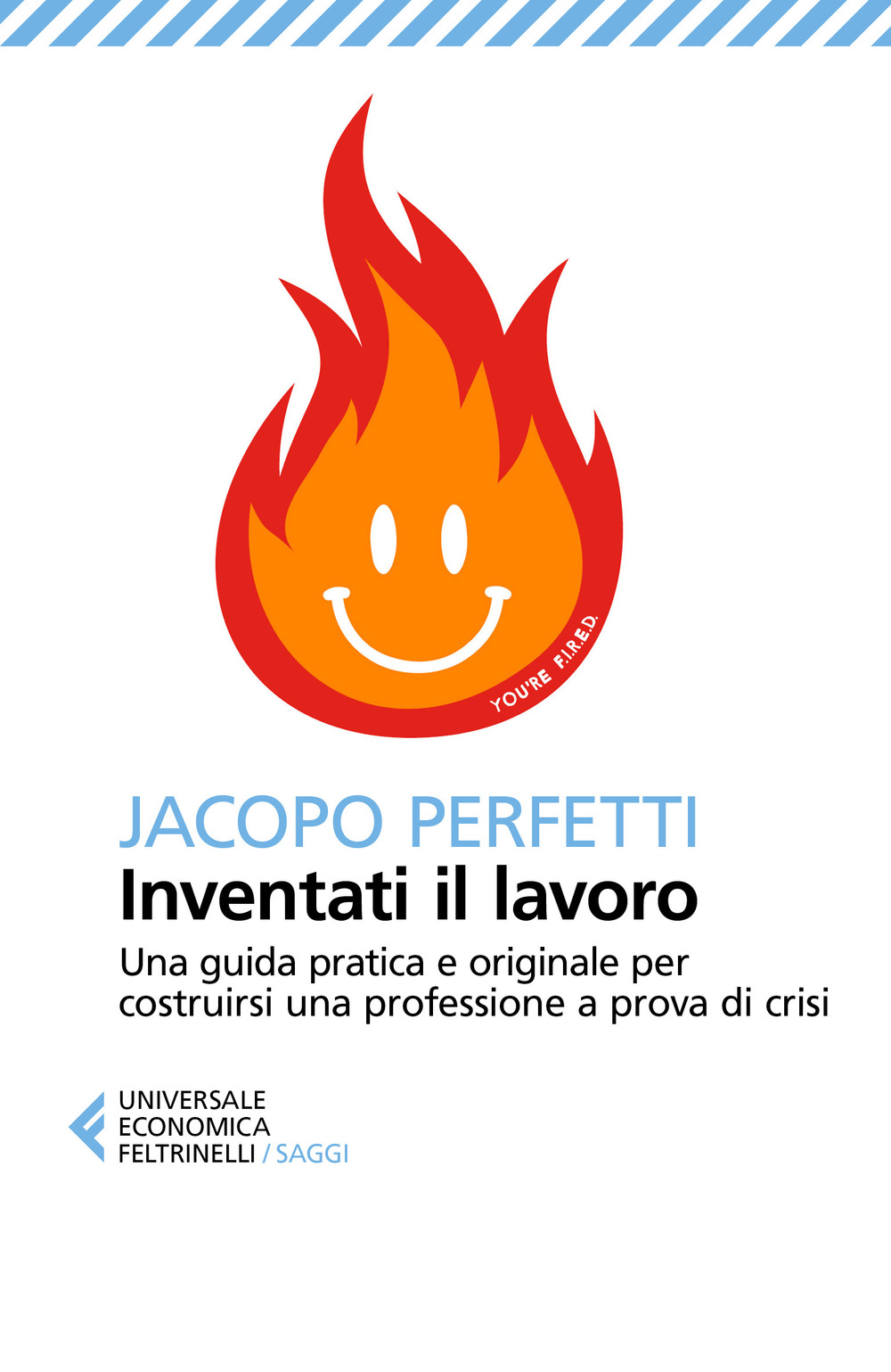 Libro Inventati il lavoro. Sopravvivere alla fine del posto fisso e svegliarsi ogni mattina con il sorriso di Jacopo Perfetti - ean 9788807894268 - Feltrinelli