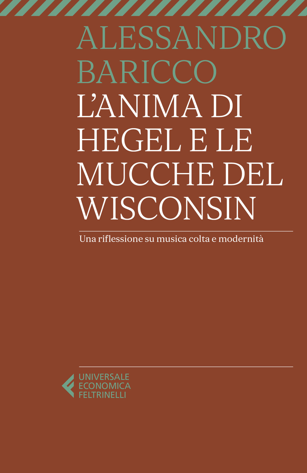 Libro anima di Hegel e le mucche del Wisconsin. Una riflessione su musica colta e modernità di Alessandro Baricco - ean 9788807898099 - Feltrinelli