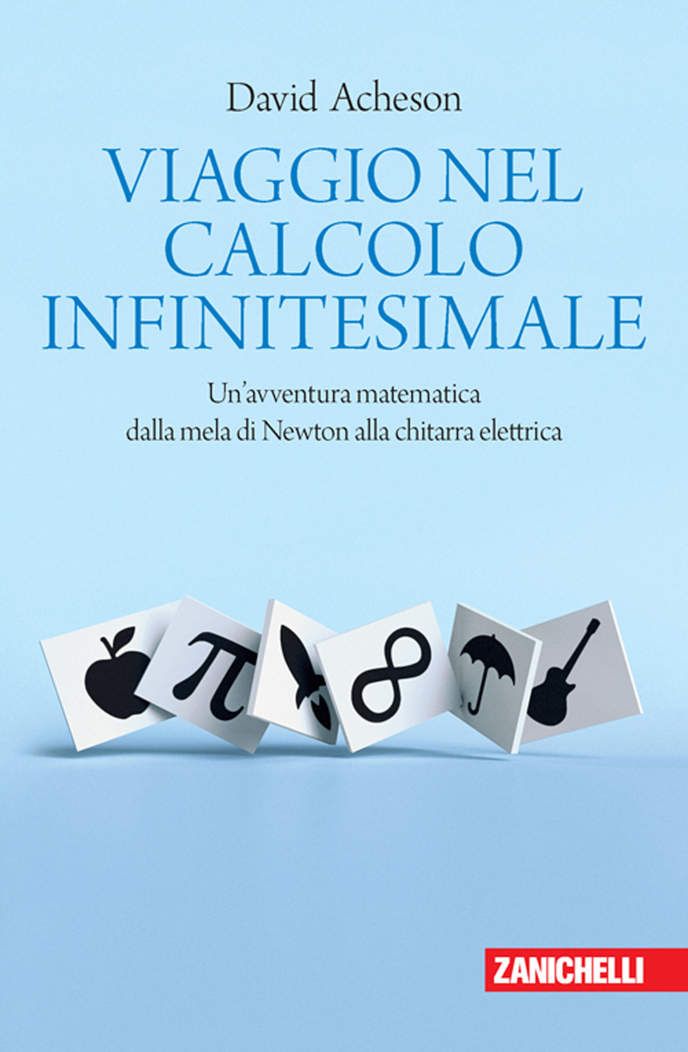 Libro Viaggio nel calcolo infinitesimale. Un'avventura matematica dalla mela di Newton alla chitarra elettrica di David Acheson - ean 9788808420336 - Zanichelli