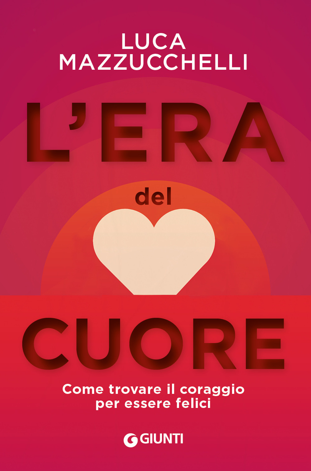 Libro era del cuore. Come trovare il coraggio per essere felici di Luca Mazzucchelli - ean 9788809892729 - Giunti Editore