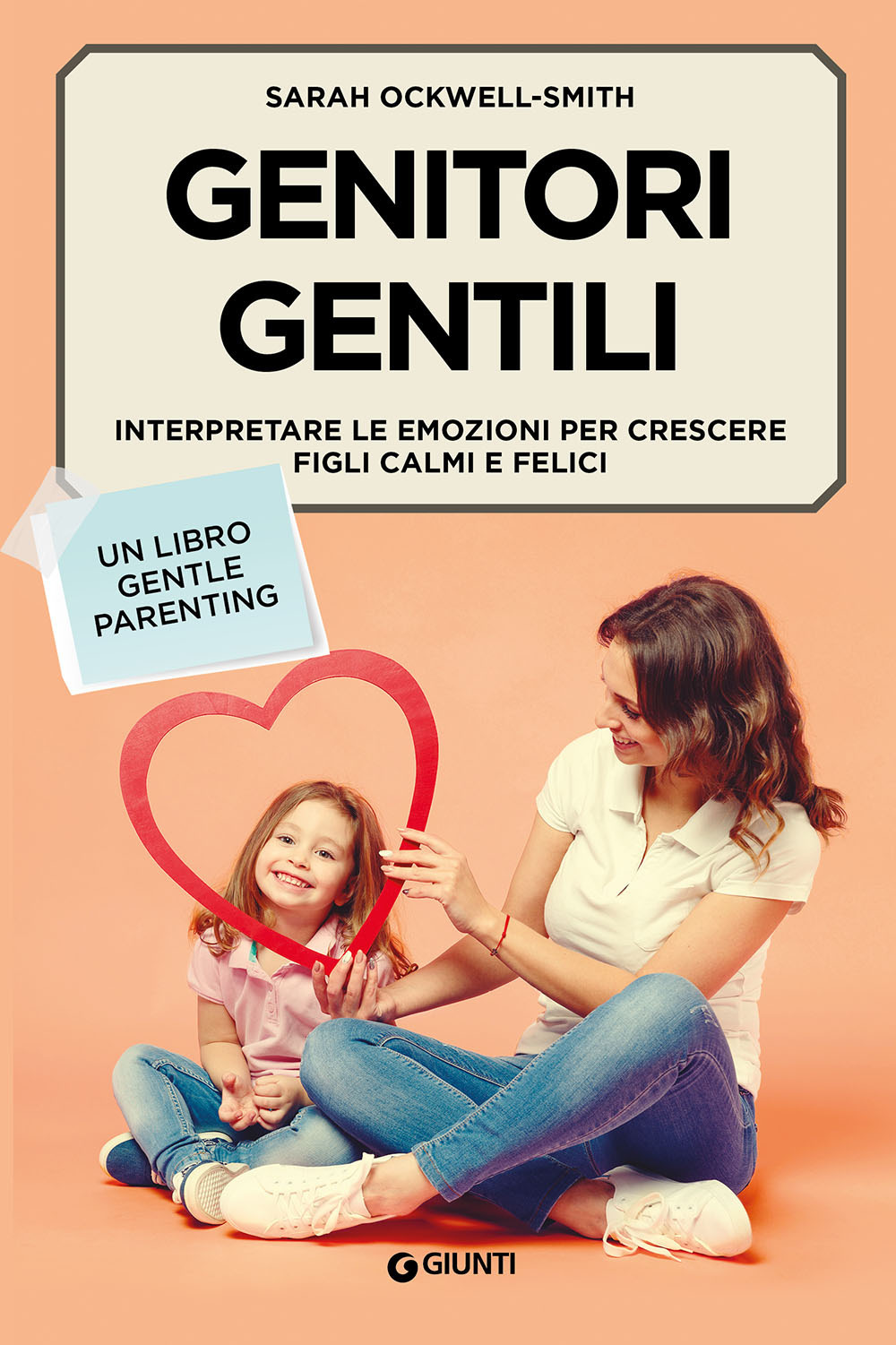 Libro Genitori gentili. Interpretare le emozioni per crescere figli calmi e felici di Sarah Ockwell-Smith - ean 9788809894006 - Giunti Editore