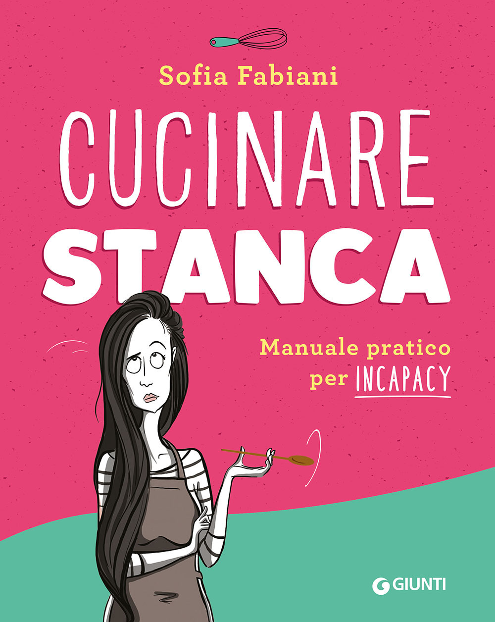 Libro Cucinare stanca. Manuale pratico per incapacy di Sofia @cucinare_stanca Fabiani - ean 9788809899308 - Giunti Editore
