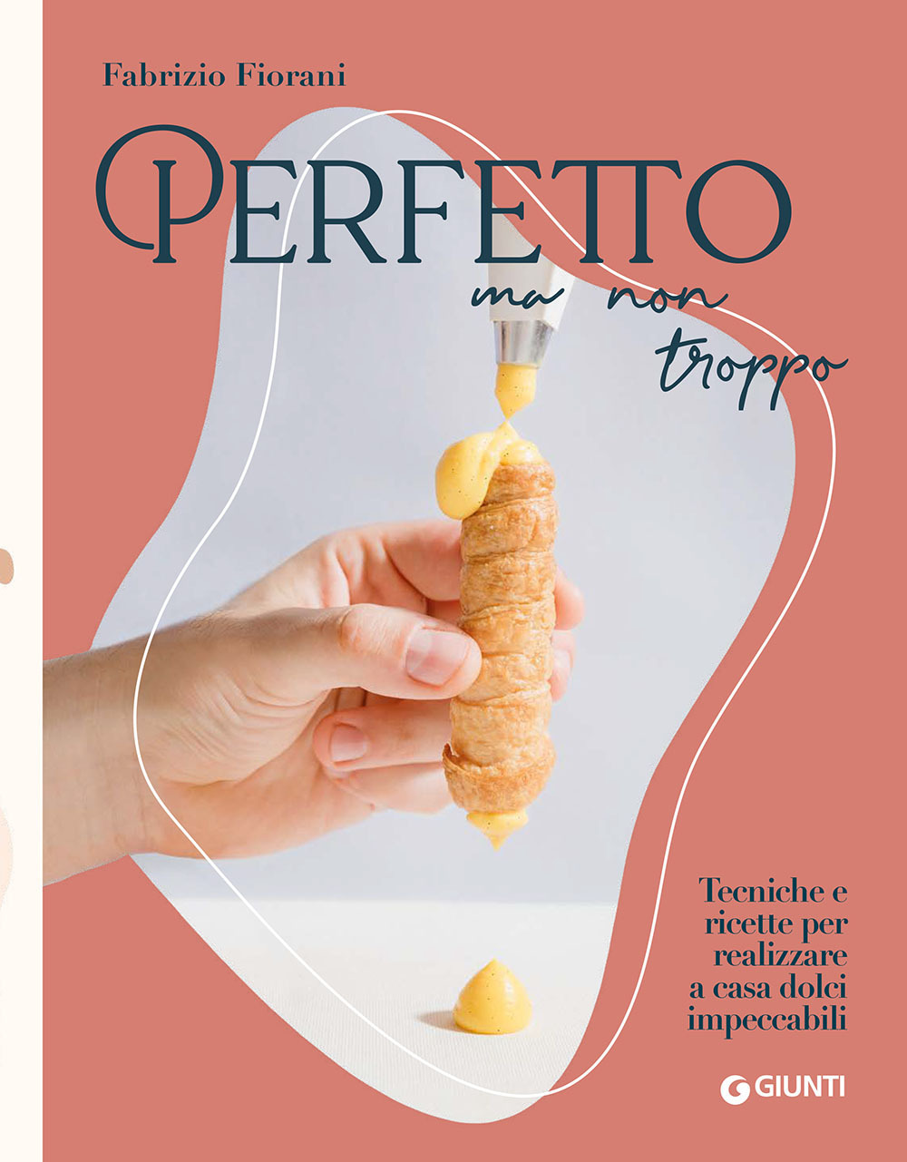 Libro Perfetto ma non troppo. Tecniche e ricette per realizzare a casa dolci impeccabili di Fabrizio Fiorani - ean 9788809899469 - Giunti Editore