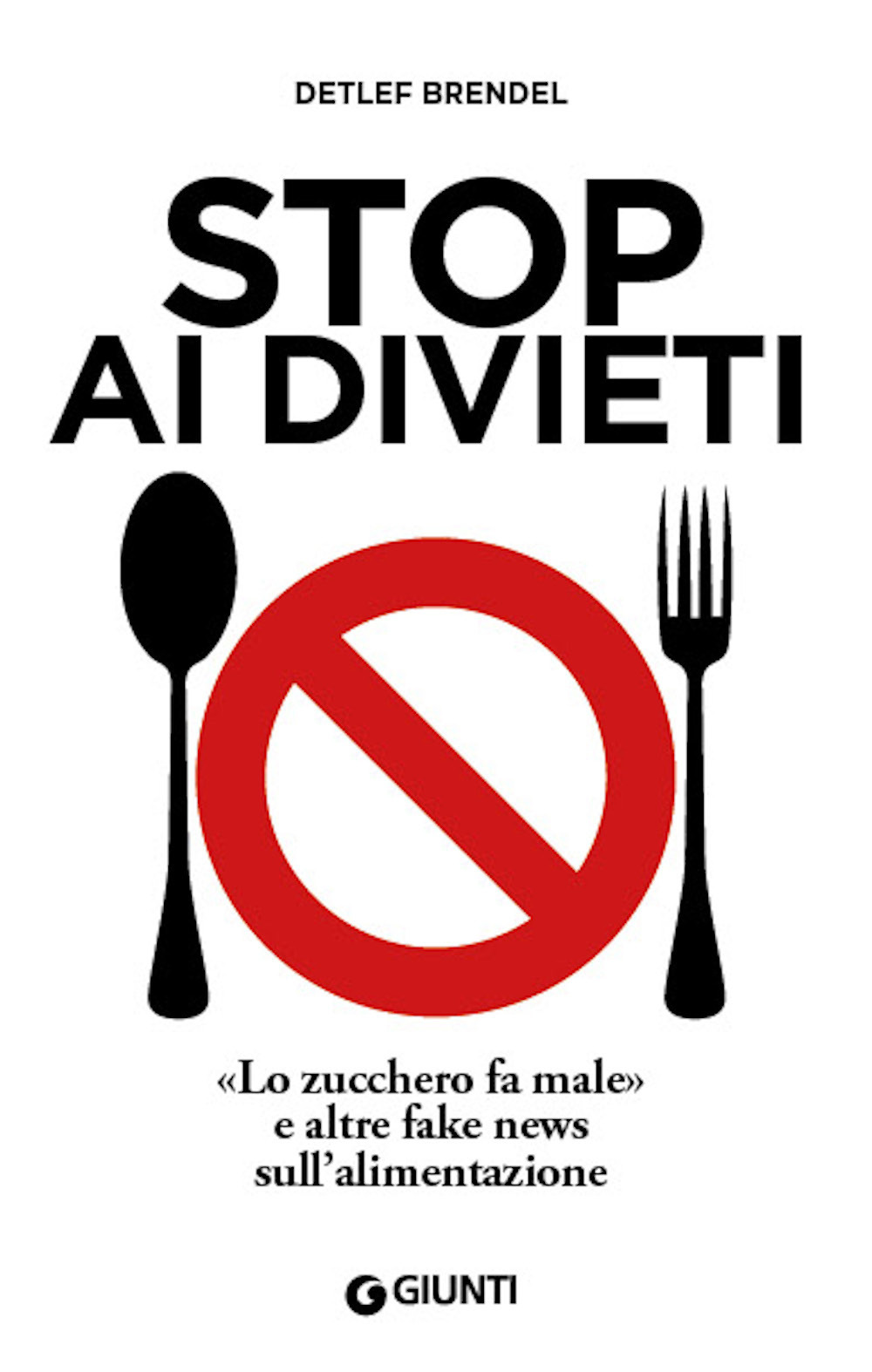 Libro Stop ai divieti. «Lo zucchero fa male» e altre fake news sull'alimentazione di Detlef Brendel - ean 9788809901032 - Giunti Editore