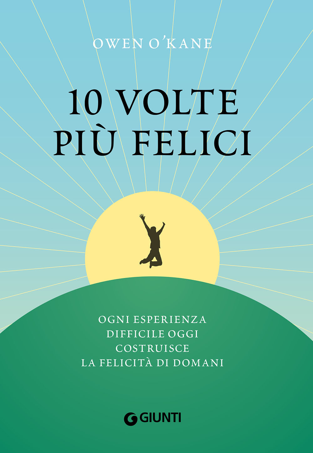 Libro 10 volte più felici. Ogni esperienza difficile oggi costruisce la felicità di domani di Owen O'Kane - ean 9788809906020 - Giunti Editore