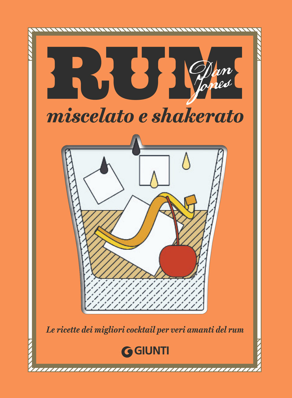 Libro Rum miscelato e shakerato. Le ricette dei migliori cocktail per veri amanti del rum di Dan Jones - ean 9788809907157 - Giunti Editore