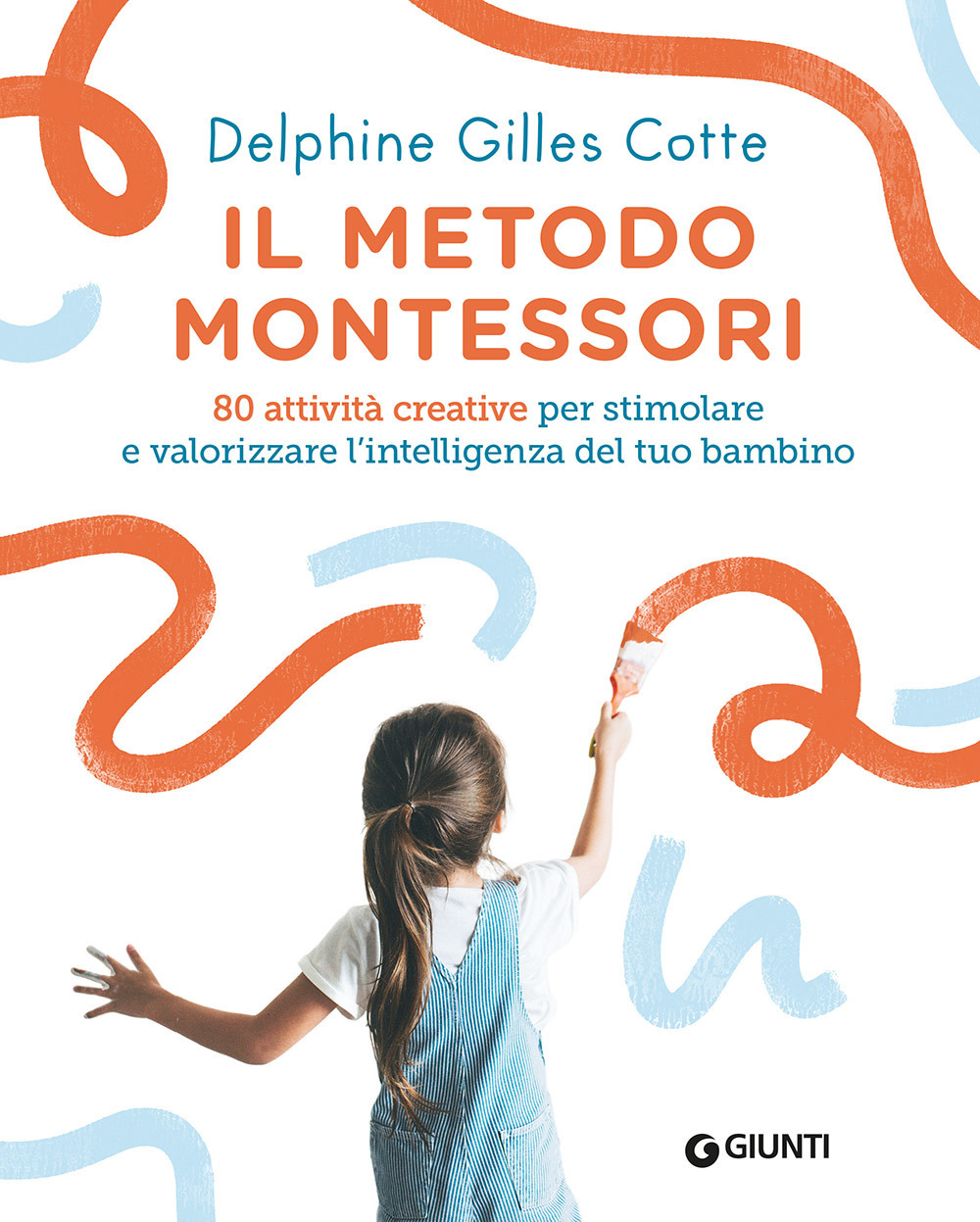 Libro metodo Montessori. 80 attività creative per stimolare e valorizzare l'intelligenza del tuo bambino di Delphine Gilles Cotte - ean 9788809910973 - Giunti Editore