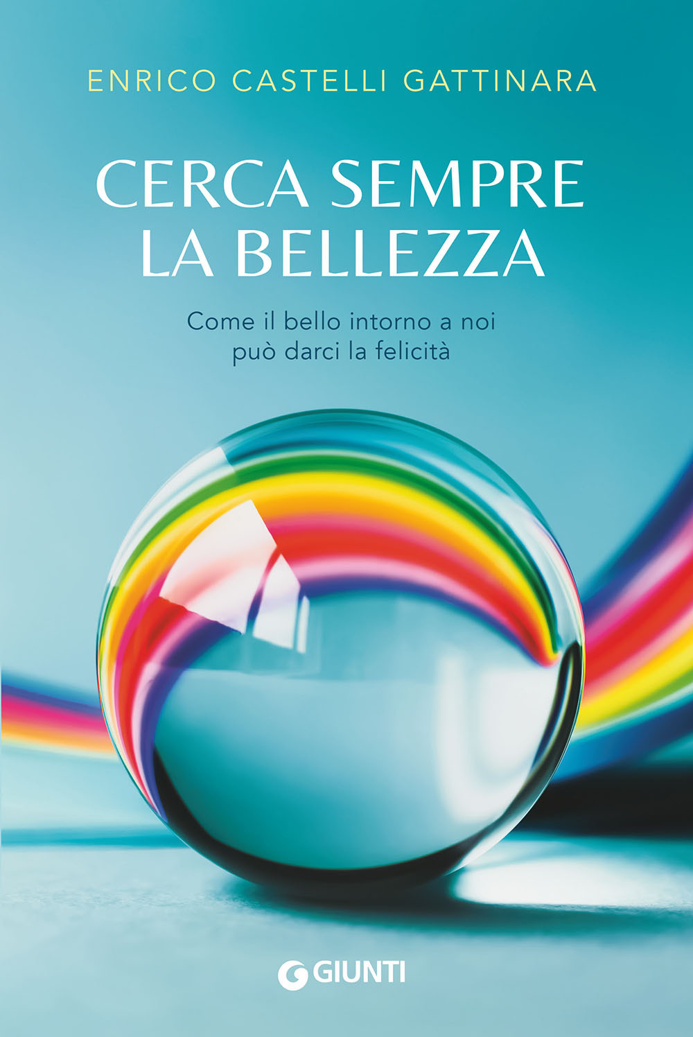 Libro Cerca sempre la bellezza. Come il bello intorno a noi può darci la felicità di Enrico Castelli Gattinara - ean 9788809910997 - Giunti Editore