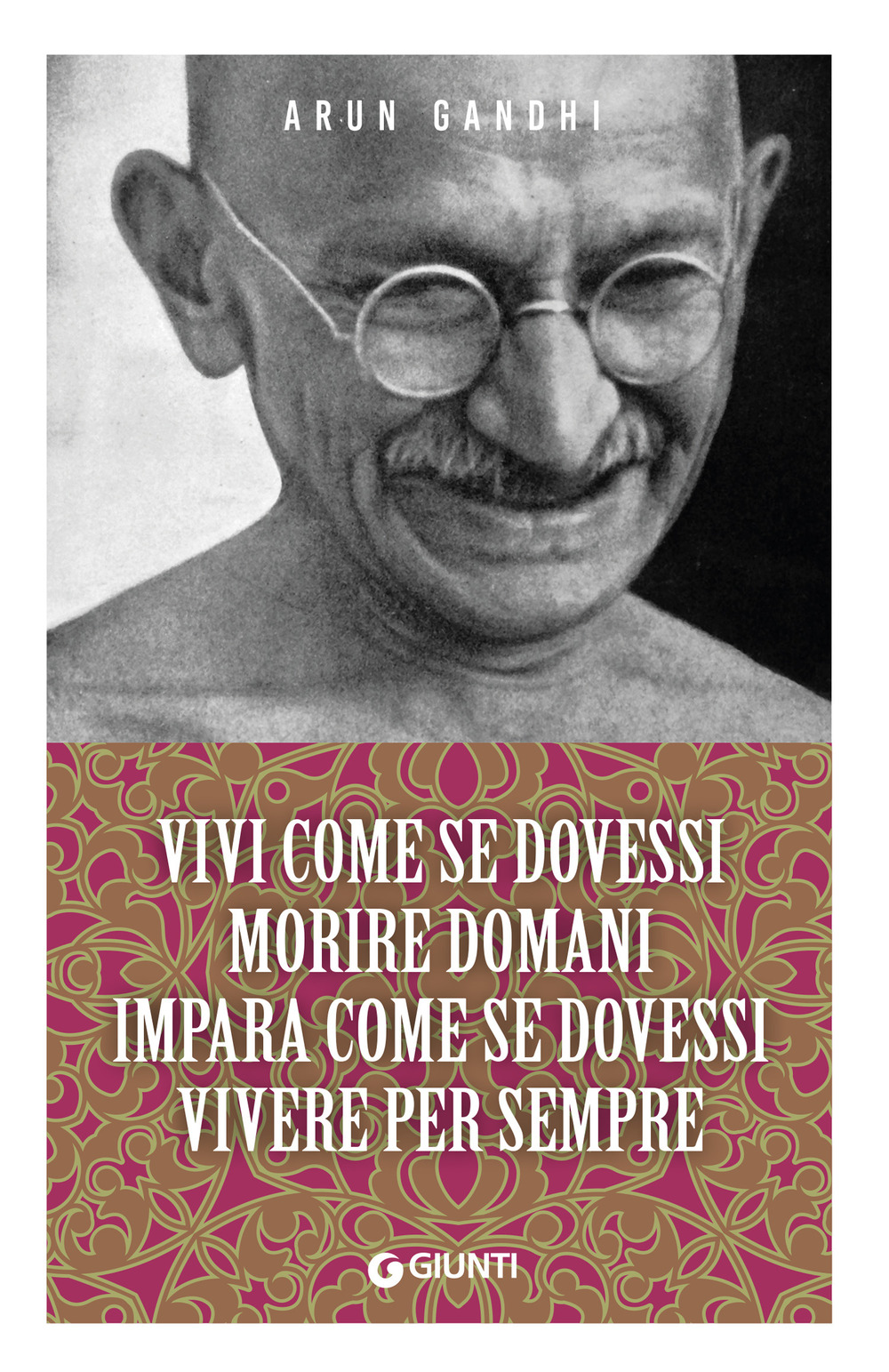 Libro Vivi come se dovessi morire domani. Impara come se dovessi vivere per sempre di Arun Gandhi - ean 9788809915107 - Giunti Editore