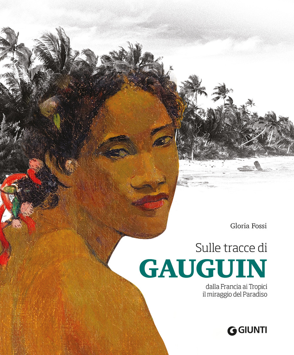 Libro Sulle tracce di Gauguin. Dalla Francia ai Tropici. Il miraggio del Paradiso di Gloria Fossi - ean 9788809916241 - Giunti Editore