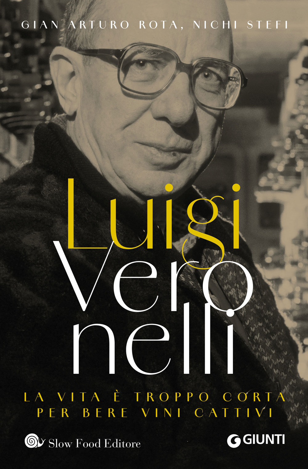 Libro Luigi Veronelli. La vita è troppo corta per bere vini cattivi di Gian Arturo Rota; Nichi Stefi - ean 9788809920699 - Slow Food