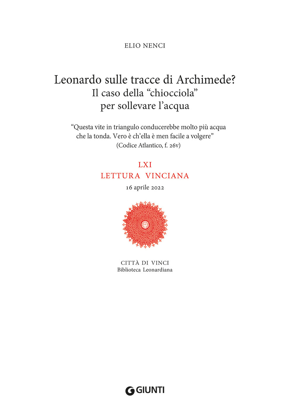 Libro Leonardo sulle tracce di Archimede? Il caso della «chiocciola» per sollevare l'acqua. LXI lettura vinciana. 16 aprile 2022 di Elio Nenci - ean 9788809926783 - Giunti Editore