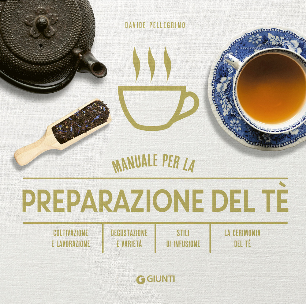 Libro Manuale per preparazione del tè. Coltivazione e lavorazione. Degustazione e varietà. Stili di infusione. La cerimonia del tè di Davide Pellegrino - ean 9788809928299 - Giunti Editore